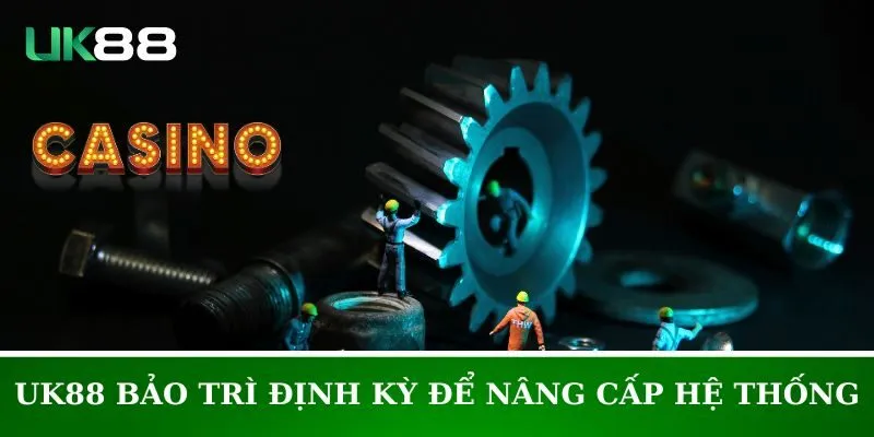 Nhà cái UK88 sửa chữa hệ thống để nâng cấp dịch vụ cho anh em